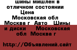 шины мишлен в отличном состоянии › Цена ­ 5 000 - Московская обл., Москва г. Авто » Шины и диски   . Московская обл.,Москва г.